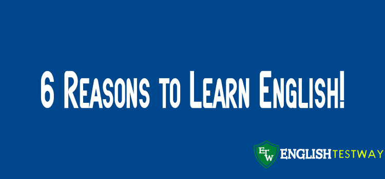 6 Reasons to Learn English! - EnglishTestWay.com